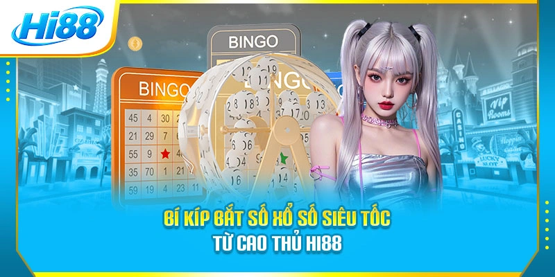 Bí kíp bắt số xổ số siêu tốc từ cao thủ Hi88