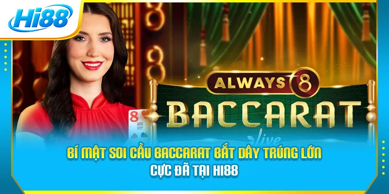 Bí Mật Soi Cầu Baccarat Bắt Dây Trúng Lớn Cực Đã Tại Hi88