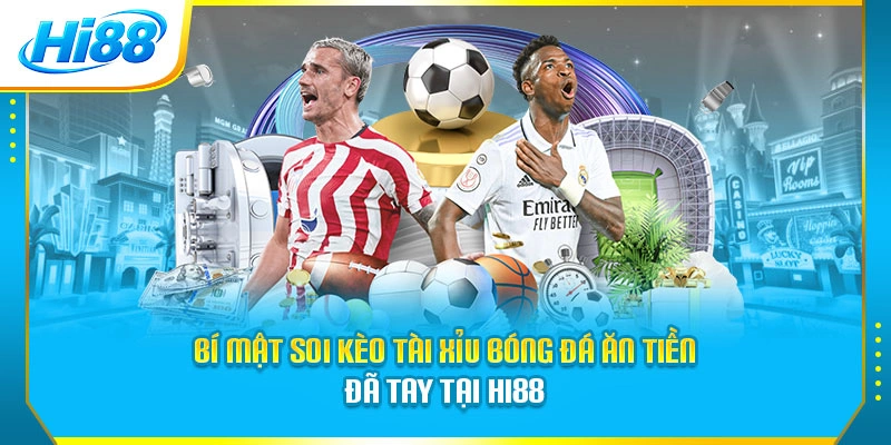 Bí Mật Soi Kèo Tài Xỉu Bóng Đá Ăn Tiền Đã Tay Tại Hi88