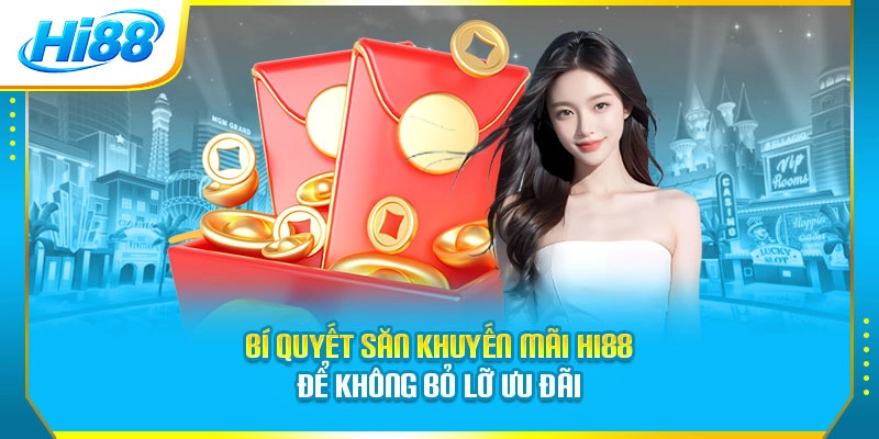 Bí quyết săn khuyến mãi Hi88 để không bỏ lỡ ưu đãi