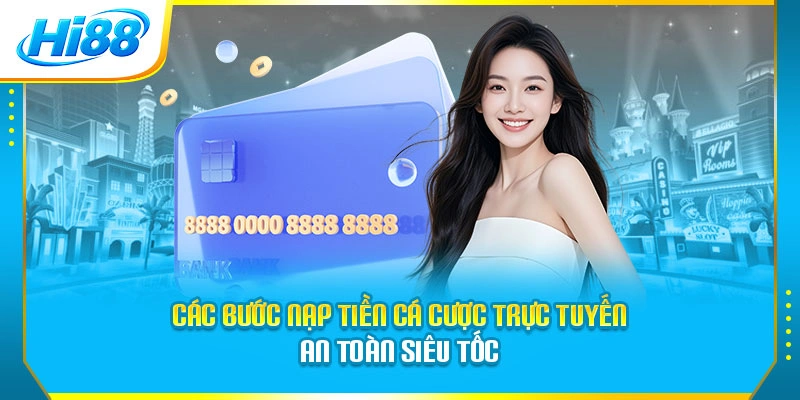 Các bước nạp tiền cá cược trực tuyến an toàn siêu tốc