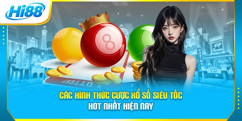 Các hình thức cược xổ số siêu tốc hot nhất hiện nay