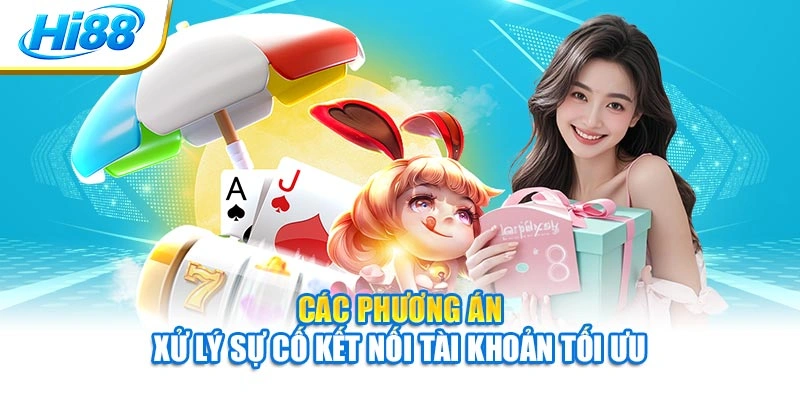 Các phương án xử lý sự cố kết nối tài khoản tối ưu