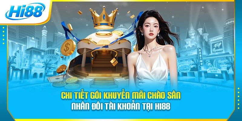 Chi tiết gói khuyến mãi chào sân nhân đôi tài khoản tại Hi88