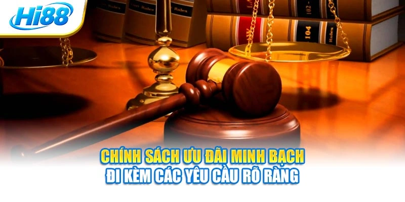 Chính sách ưu đãi minh bạch đi kèm các yêu cầu rõ ràng