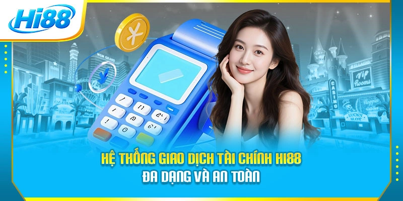 Hệ thống giao dịch tài chính Hi88 đa dạng và an toàn