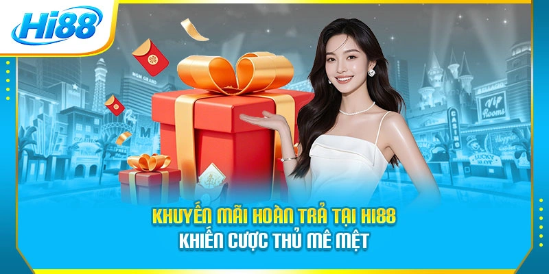 Khuyến mãi hoàn trả tại Hi88 khiến cược thủ mê mệt