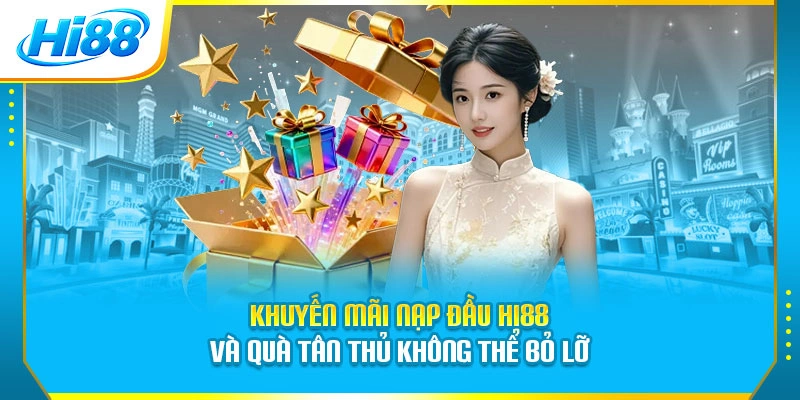 Khuyến mãi nạp đầu Hi88 và quà tân thủ không thể bỏ lỡ