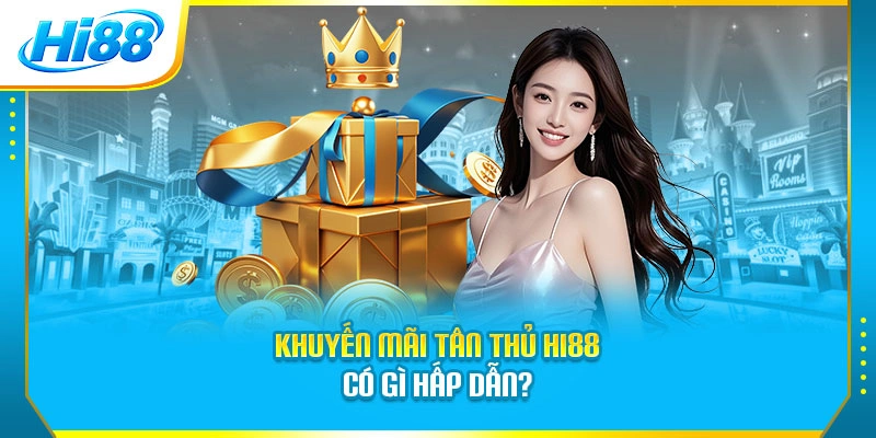 Khuyến mãi tân thủ Hi88 có gì hấp dẫn?