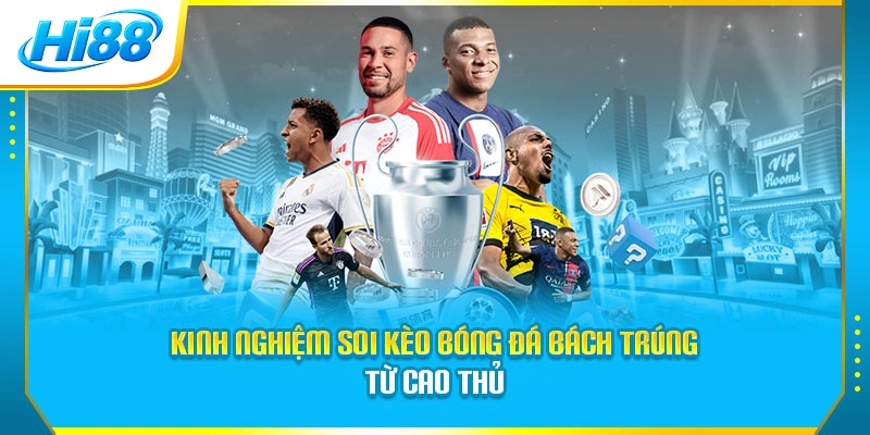 Kinh nghiệm soi kèo bóng đá bách trúng từ cao thủ