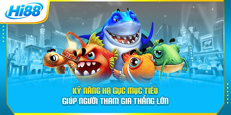 Kỹ năng hạ gục mục tiêu giúp người tham gia thắng lớn