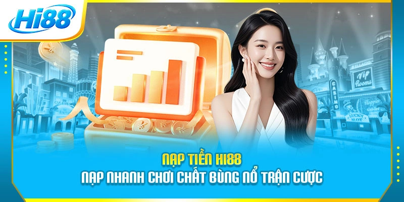 Nạp Tiền Hi88 - Nạp Nhanh Chơi Chất Bùng Nổ Trận Cược