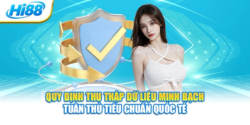 Quy định thu thập dữ liệu minh bạch tuân thủ tiêu chuẩn quốc tế