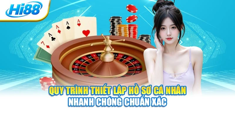 Quy trình thiết lập hồ sơ cá nhân nhanh chóng chuẩn xác