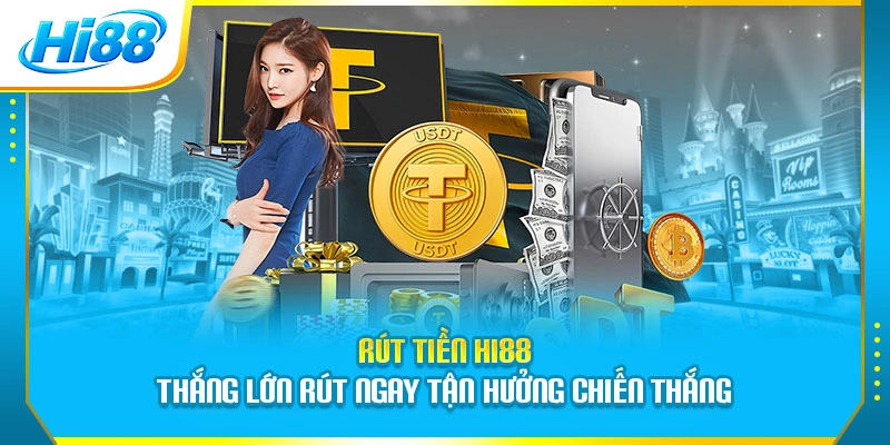 Rút Tiền Hi88 - Thắng Lớn Rút Ngay Tận Hưởng Chiến Thắng