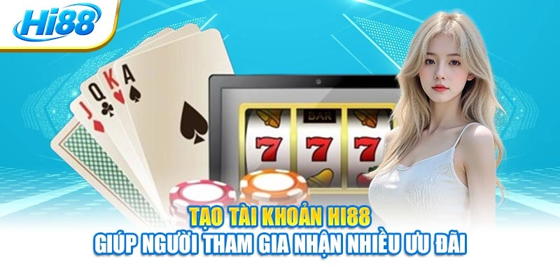 Tạo tài khoản Hi88 giúp người tham gia nhận nhiều ưu đãi