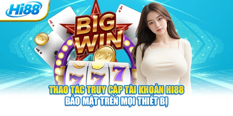 Thao tác đăng nhập Hi88 bảo mật trên mọi thiết bị