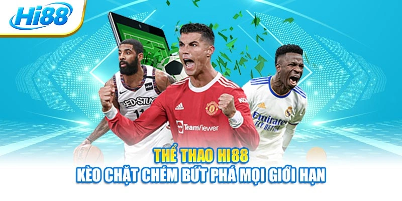 Thể Thao Hi88 - Kèo Chặt Chém Bứt Phá Mọi Giới Hạn