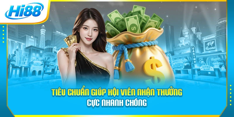 Tiêu chuẩn giúp hội viên nhận thưởng cực nhanh chóng