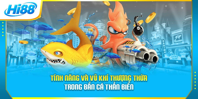 Tính năng và vũ khí thượng thừa trong Bắn cá Thần Biển