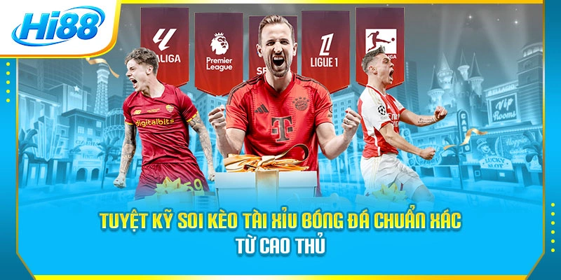 Tuyệt kỹ soi kèo tài xỉu bóng đá chuẩn xác từ cao thủ